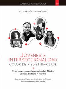 jovenes e interseccionalidad: color de pieletniaclase. el nuevo aeropuerto internacional de mexico: atenco, ecatepec y texcoco (ebook)-natividad gutiérrez chong-9786073061711