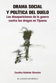 drama social y politica del duelo: las desapariciones de la guerra contra las drogas en tijuana (ebook)-carolina robledo silvestre-9786076283011
