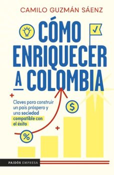 cómo enriquecer a colombia (ebook)-camilo guzmán sáenz-9786287830011