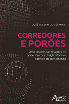 corredores e porões: uma análise das relações de poder na constituição do livro didático de matemática-jose wilson dos santos-9786525012711