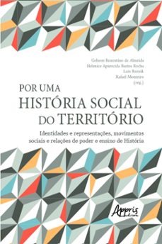 por uma historia social do territorio: identidades e representaçes, movimentos sociais e relaçes de poder e ensino de historia (ebook)-rafael monteiro-luís reznik-helenice aparecida bastos rocha-9786525032511