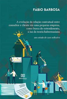 a evoluço da relaço contratual entre consultor e cliente em uma pequena empresa, como busca do entendimento, a luz da teoria habermasiana (ebook)-fábio barbosa-9786525217611