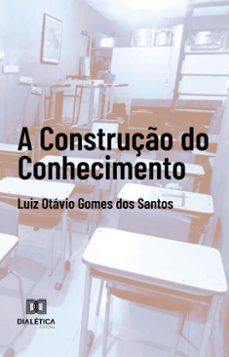 a construço do conhecimento (ebook)-luiz otávio gomes dos santos-9786527049111