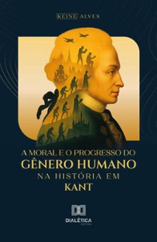 a moral e o progresso do genero humano na historia em kant (ebook)-keine alves-9786527073611