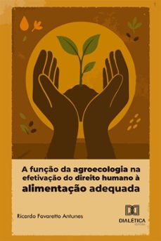 a funço da agroecologia na efetivaço do direito humano a alimentaço adequada (ebook)-ricardo favaretto antunes-9786527074311