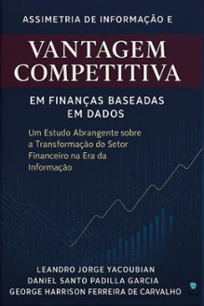 assimetria de informaço e vantagem competitiva em finanças baseadas em dados (ebook)-leandro jorge yacoubian-daniel santo padilla garcia-george harrison ferreira de carvalho-9786598821111