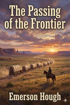 the passing of the frontier: a chronicle of the old west (ebook)-emerson hough-9786726582211