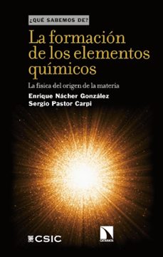 la formacion de los elementos quimicos: la fisica del origen de la materia-enrique nacher gonzalez-9788400113711