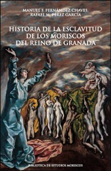 historia de la esclavitud de los moriscos del reino de granada-manuel f. fernandez chaves-rafael m. perez garcia-9788411186711