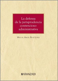 defensa de la jurisprudencia contencioso-administrativa-miguel angel ruiz lopez-9788411620611