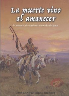 la muerte vino al amanecer. la masacre de españoles en territorio yuma-9788412150711