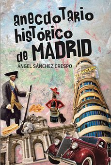 anecdotario historico de madrid-angel sanchez crespo-9788412781311
