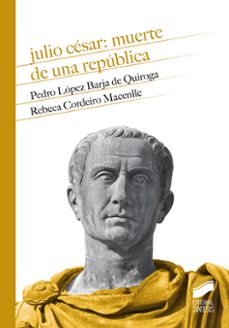 julio cesar: muerte de una republica-pedro lopez barja de quiroga-rebeca cordeiro macenlle-9788413570211
