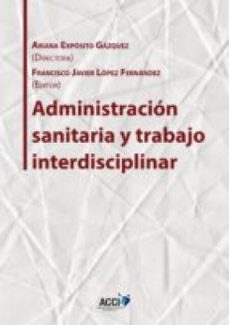 administracion sanitaria y trabajo interdisciplinar (ebook)-ariana exposito gazquez-francisco javier lopez fernandez-9788416956111