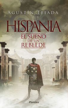 hispania: el sueño de un rebelde-agustin tejada-9788416970711
