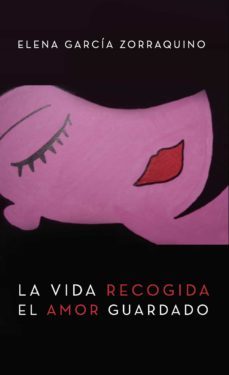 la vida recogida, el amor guardado-elena garcia zorraquino-9788418194511