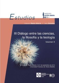 iii congreso de razon abierta. dialogo entre las ciencias, la fil osofia y la teologia. volumen ii-9788418360411