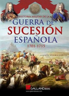 historia militar de la guerra de sucesion española. 1701-1715-german segura garcia-9788419469311