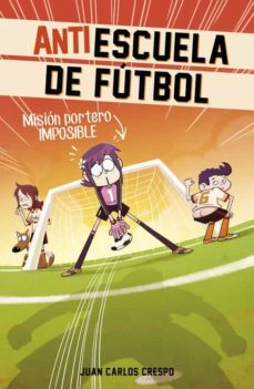 mision portero imposible (antiescuela de futbol 2)-9788420488011