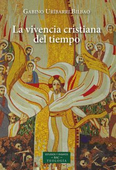 la vivencia cristiana del tiempo-gabino uribarri bilbao-9788422021711
