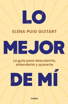 lo mejor de mi: la guia para descubrirte, entenderte y quererte-9788425362811
