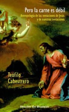pero la carne es debil : antropologia de las tentaciones de jesus y de nuestras tentaciones-teofilo cabestrero-9788433021311