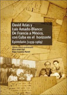 david arias y luis amado-blanco: de francia a mexico, con cuba en el horizonte. epistolario (1939-1969) (ebook)-alicia alted vigil-roger gonzalez martell-9788436273311