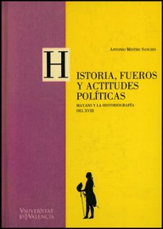 historia, fueros y actitudes politicas: mayans y la historiografi a del xviii-antonio mestre sanchis-9788437049311