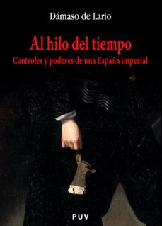 al hilo del tiempo: controles y poderes de una españa imperial-damaso de lario ramirez-9788437059211