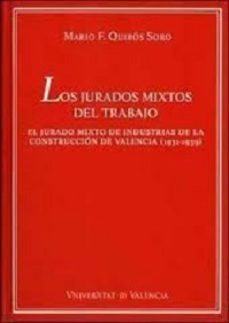 los jurados mixtos del trabajo: el jurado mixto de industrias de la construccion de valencia (1931-1939)-mario f. quiros soro-9788437072111