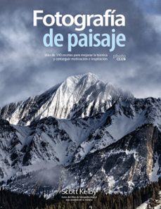 fotografia de paisaje. mas de 190 recetas para mejorar la tecnica y conseguir motivacion e inspiracion  (photoclub)-scott kelby-9788441542211