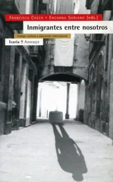 inmigrantes entre nosotros: trabajo, cultura y educacion intercul tural-francisco checa y olmos-encarna (eds.) soriano-9788474264111