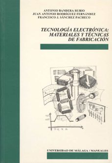 tecnologia electronica: materiales y tecnicas de fabricacion-antonio bandera rubio-juan antonio rodriguez fernandez-francisco j. sanchez pacheco-9788474969511