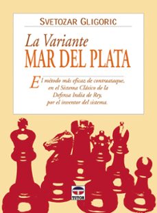 la variante mar del plata: el metodo mas eficaz de contraataque e n el sistema clasico de la defensa india de rey, por el inventor del sistema-9788479024611