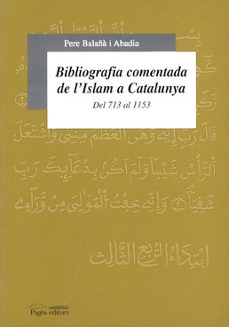 bibliografia comentada de l'islam a catalunya del 713 al 1153-pere balaña i abadia-9788479355111