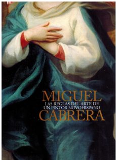 miguel cabrera. las reglas del arte de un pintor novohispano-9788481818611