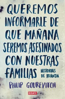 queremos informarle de que mañana seremos asesinados con nuestras familias:  historias de ruanda-philip gourevich-9788483067611