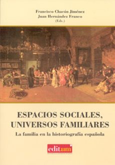 espacios sociales, universos familiares: la familia en la histori ografia española-francisco chacon jimenez-9788483717011