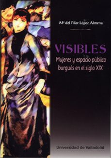 visibles mujeres y espacio publico burgues en el siglo xix-mª del pilar lopez almena-9788484489511