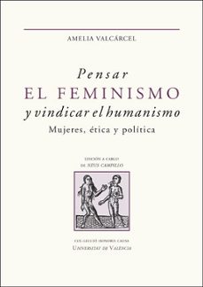 pensar el feminismo y vindicar el humanismo-ameli valcarcel bernaldo de quiros-9788491347811
