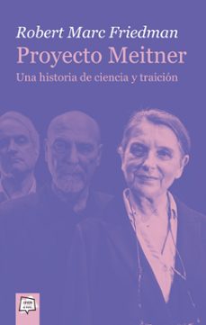 proyecto meitner. una historia de ciencia y traicion-robert marc friedman-9788491425311