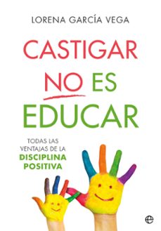castigar no es educar. todas las ventajas de la disciplina positi va-lorena garcia vega-9788491647911