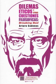 dilemas eticos y otras cuestiones filosoficas: breaking bad-arturo cadenas-9788492604111