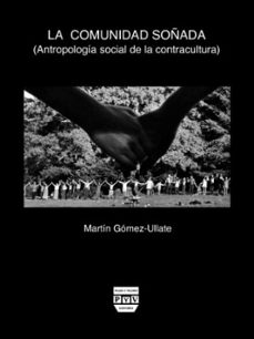 la comunidad soñada: antropologia social de la contracultura-martin gomez ullate-9788492751211