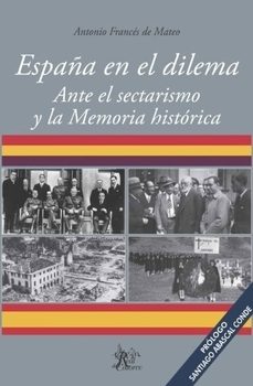 españa en el dilema. ante el sectarismo y la memoria historica-antonio frances de mateo-9788494901911