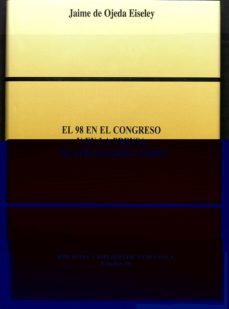el 98 en el congreso y en la prensa de los estados unidos-jaime de ojeda eiseley-9788495265111