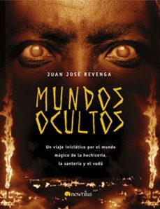 mundos ocultos: un viaje iniciatico por el mundo magico de la hec hiceria, la santeria y el vudu-juan jose revenga-9788497632911