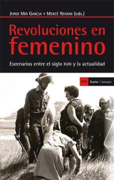 revoluciones en femenino: escenarios entre el siglo xviii y la ac tualidad-jordi mir garcia-9788498885811