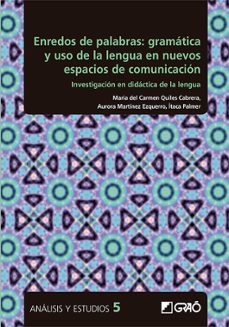 enredos de palabras: gramatica y uso de la lengua en nuevos espacios de comunicacion: investigacion en didactica de la lengua-aurora martinez ezquerro-maria del carmen quiles cabrera-esperanza itaca palmer campos-9788499809311