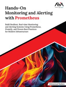 hands-on monitoring and alerting with prometheus: build resilient, real-time monitoring and alerting systems using prometheus, promql, and proven best practices for modern infrastructure (ebook)-muhammad badawy-9789349887411